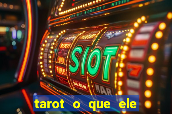 tarot o que ele sente por mim